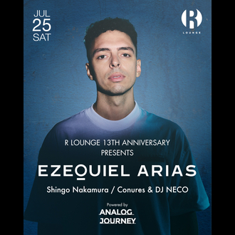 R LOUNGE 13TH ANNIVERSARY PRESENTS Ezequiel Arias Powered by ANALOG JOURNEY